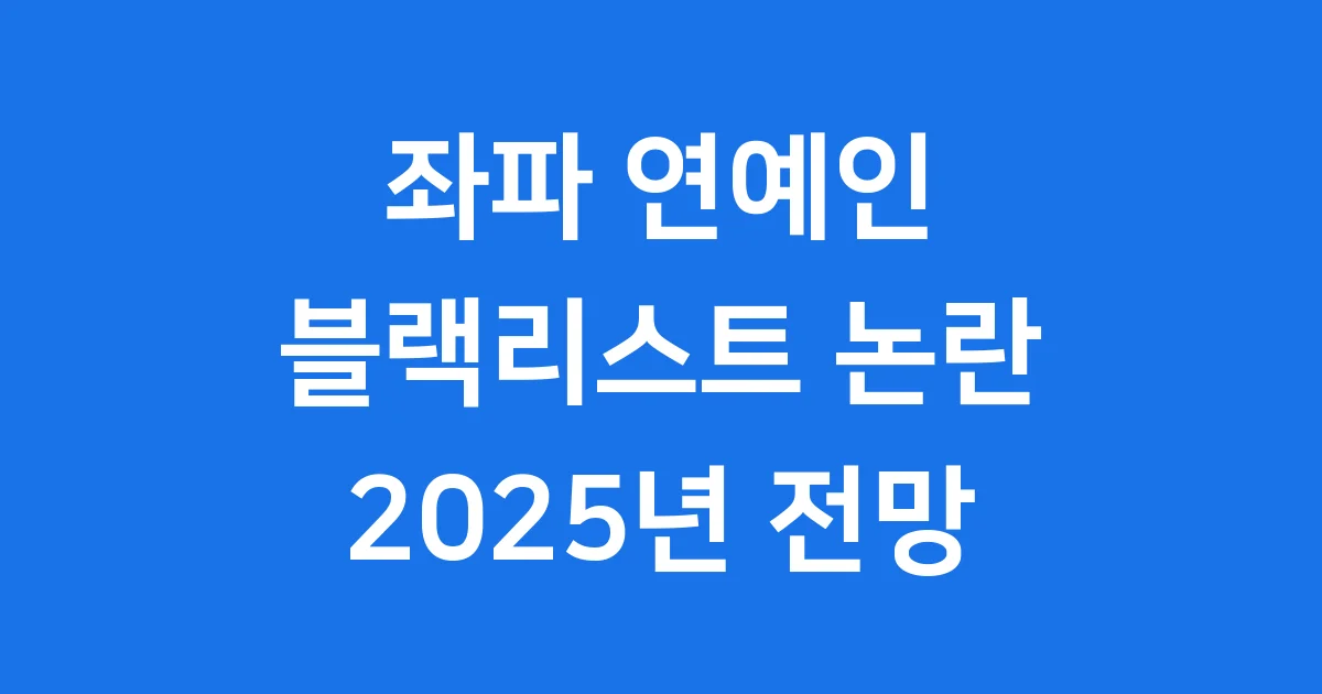 좌파 연예인 블랙리스트 논란 2025년 전망